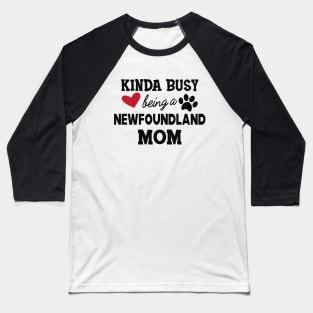 Newfoundland Dog - Kinda busy being a newfoundland mom Baseball T-Shirt